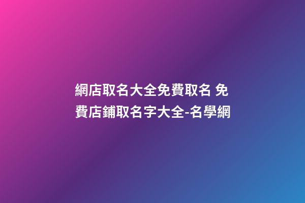 網店取名大全免費取名 免費店鋪取名字大全-名學網